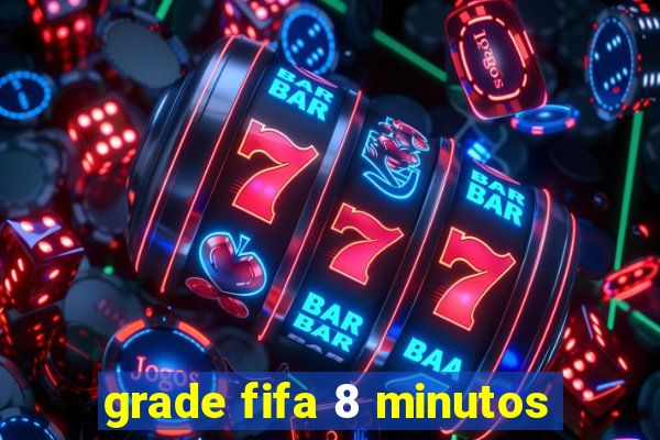 grade fifa 8 minutos